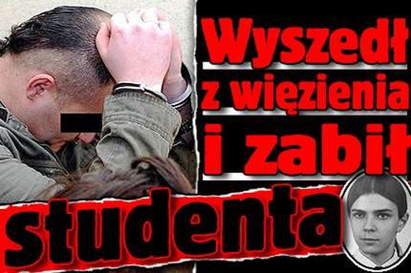 Wyszedł z więzienia i zabił studenta!