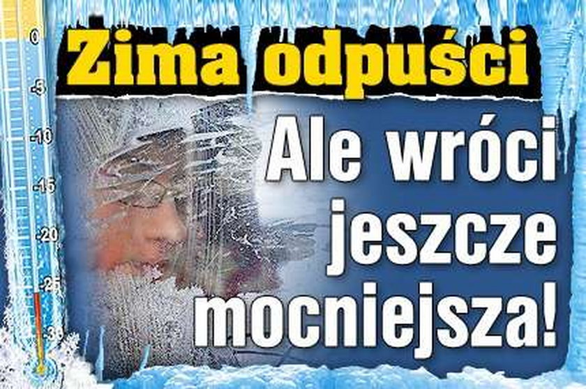 Zima odpuści. Ale wróci jeszcze mocniejsza!