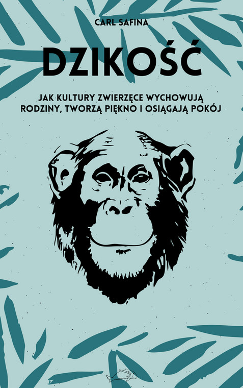 Carl Safina, "Dzikość. Jak kultury zwierzęce wychowują rodziny, tworzą piękno i osiągają pokój" (okładka)