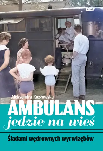 &quot;Ambulans jedzie na wieś. Śladami objazdowych wyrwizębów&quot;