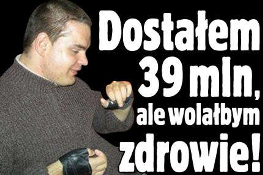 Dostał 38 milionów, ale wolałby zdrowie