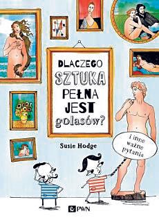 Susie Hodge„Dlaczego sztuka pełna jest golasów? PWN 