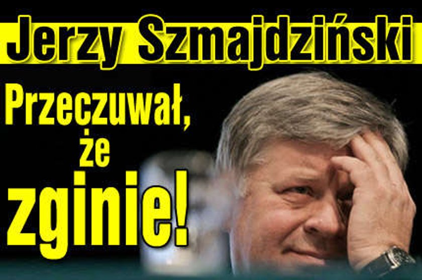 Szmajdziński przeczuwał, że zginie!