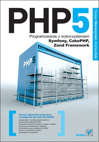 PHP5. Programowanie z wykorzystaniem Symfony, CakePHP, Zend Framework. Autorzy: Tomasz Skaraczyński, Andrzej Zoła. Helion.pl.