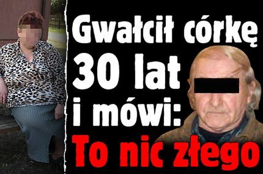 Gwałcił córkę przez 30 lat, a teraz mówi: To nic złego!