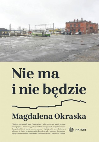 Magdalena Okraska „Nie ma i nie będzie” Wydawnictwo Ha!art Warszawa 2022