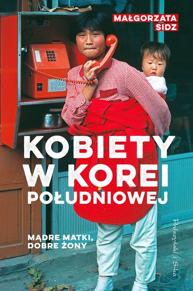 „Mądre matki, dobre żony. Kobiety w Korei Południowej”, Małgorzata Sidz