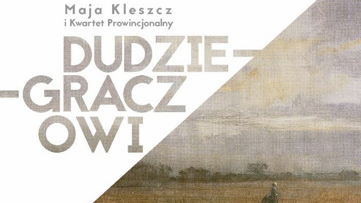 Maja Kleszcze prezentuje nową płytę. Tym razem artystka stworzyła album poświęcony twórczości Jerzego Dudy-Gracza, wybitnego polskiego malarza. Płyta zatytułowana "Dudzie-Graczowi" jest już w sprzedaży.