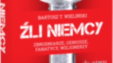 "Źli Niemcy": zbrodniarze, fanatycy, geniusze, wizjonerzy