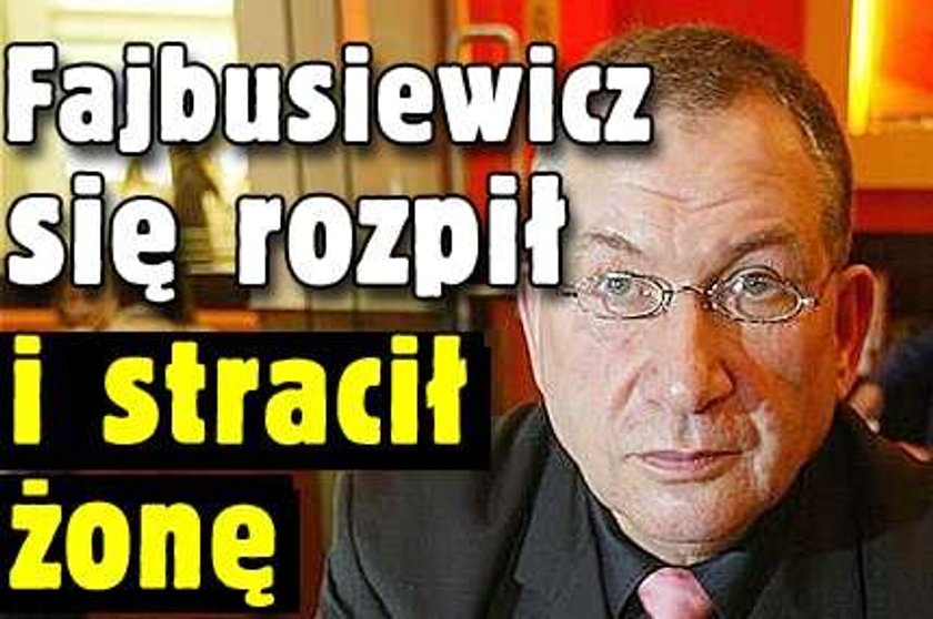 Fajbusiewicz się rozpił i stracił żonę