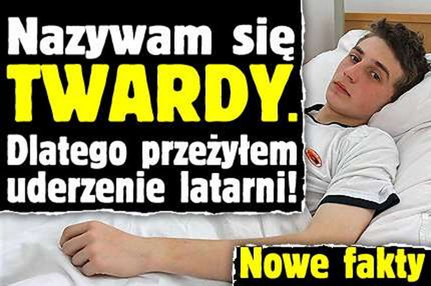 Nazywam się Twardy. Dlatego przeżyłem uderzenie latarni! Nowe fakty