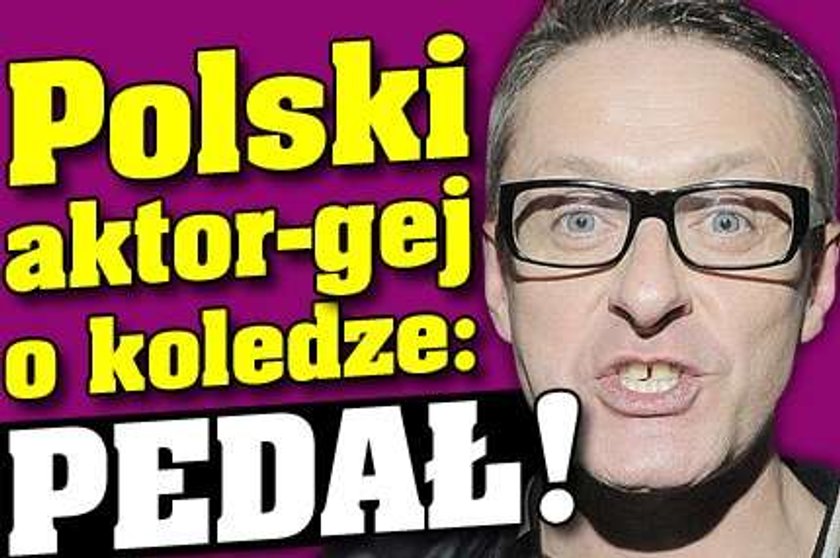 Polski aktor-gej o koledze: Pedał!