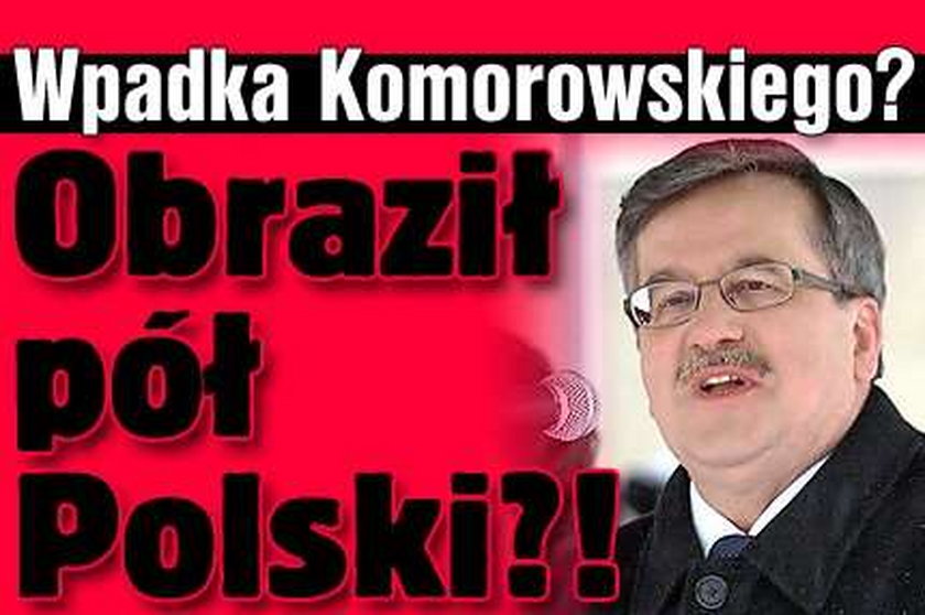 Wpadka Komorowskiego? Obraził pół Polski?!