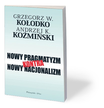 „Nowy pragmatyzm kontra nowy nacjonalizm”, Grzegorz W. Kołodko, Andrzej K. Koźmiński, Prószyński i S-ka, Warszawa 2017