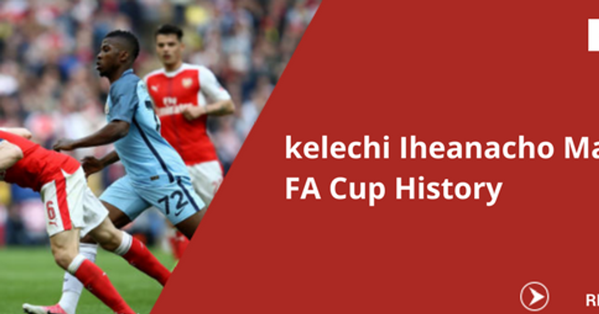 Kelechi Iheanacho Manchester City striker makes FA Cup ...