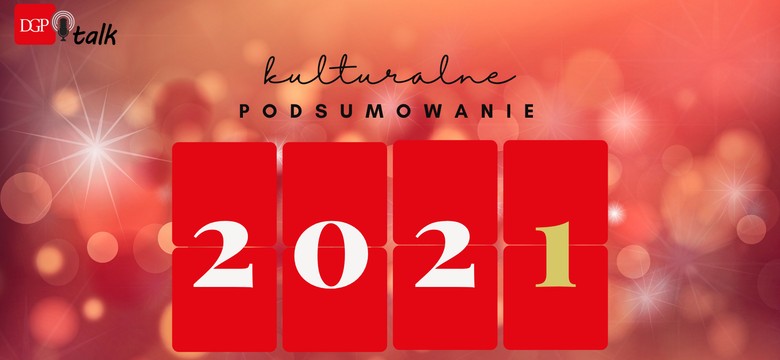 Kulturalne podsumowanie 2021 roku [PODCAST]