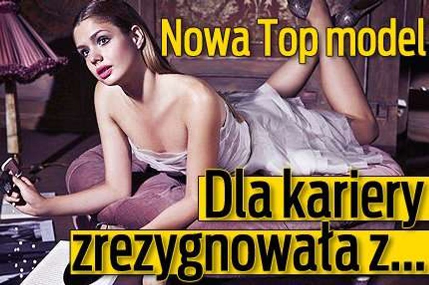 Nowa Top model. Dla kariery rzuciła...