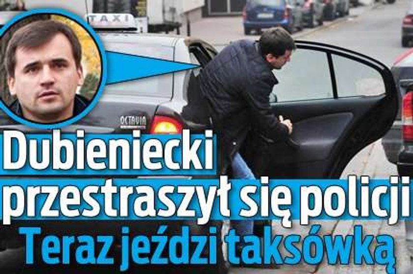 Dubieniecki przestraszył się policji. Teraz jeździ taksówką