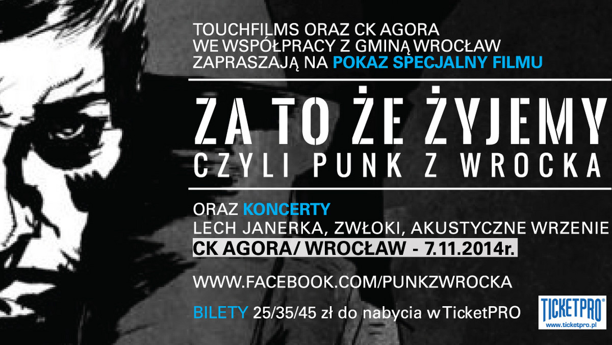 7 listopada we wrocławskim CK Agora odbędzie się pierwszy publiczny pokaz filmu dokumentalnego, "Za to że żyjemy czyli punk z Wrocka". Film w reżyserii debiutanta - Tomasza Nuzbana, przypomina historię tworzenia się i rozwoju niezależnej punkowej i nowofalowej sceny rockowej we Wrocławiu, oraz związane z tym miejsca – aż do czasów nam współczesnych – jako ważny i ciekawy, a niesłusznie nieco zapomniany, element historii Wrocławia ostatnich dziesięcioleci. Po filmie wystąpią muzycy, którzy kształtowali scenę punkrockową we Wrocławiu – Lech Janerka i zespół Zwłoki.  Gościnnie wystąpi także Akustyczne Wrzenie – trio wykonujące utwory Cezarego "Skutera" Kamienkowa, zmarłego w 2013 roku basisty Zwłok.