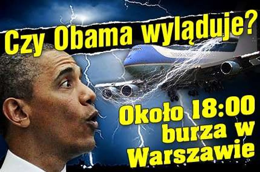 Czy Obama wyląduje? Około 18 burza w Warszawie