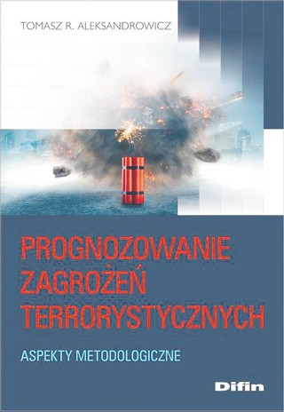 Tomasz R. Aleksandrowicz „Prognozowanie zagrożeń terrorystycznych. Aspekty metodologiczne” wyd. Difin Warszawa, 2022