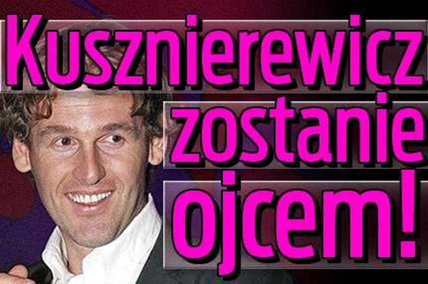 Kusznierewicz zostanie ojcem!