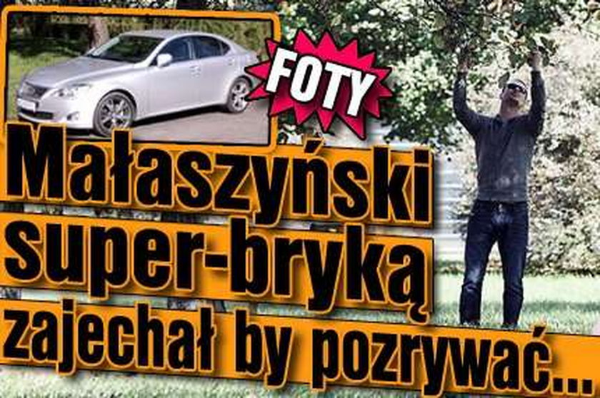 Małaszyński super-bryką zajechał by pozrywać...