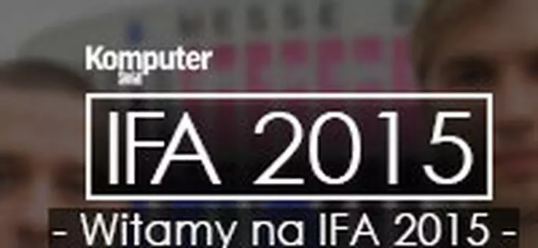 IFA 2015 - witamy na targach!