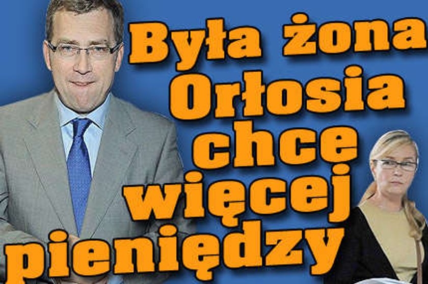 Była żona Orłosia chce więcej pieniędzy