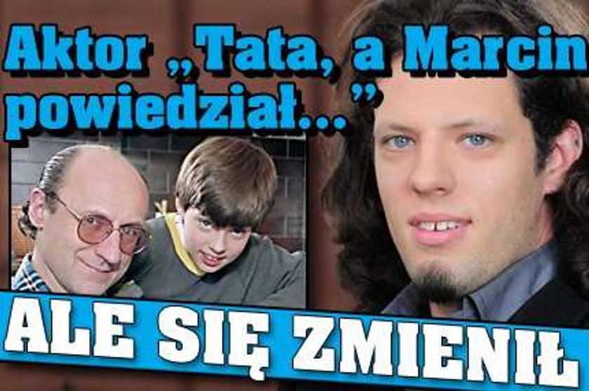 Aktor "Tata, a Marcin powiedział...". Ale się zmienił