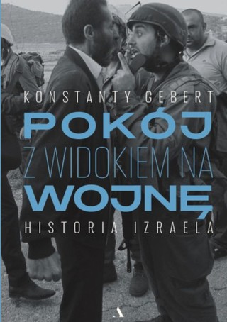 „Pokój z widokiem na wojnę. Historia Izraela”, Konstanty Gebert, Agora 2023