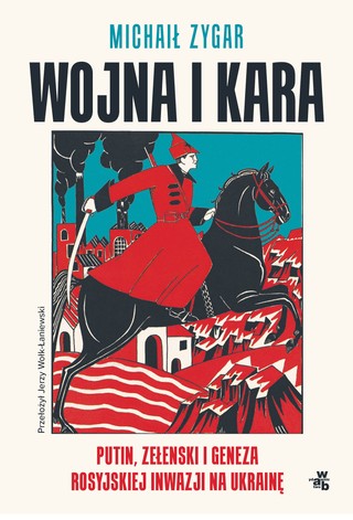 Michaił Zygar, „Wojna i kara. Putin, Zełenski  i geneza rosyjskiej inwazji  na Ukrainę”, Wydawnictwo W.A.B., Warszawa 2024