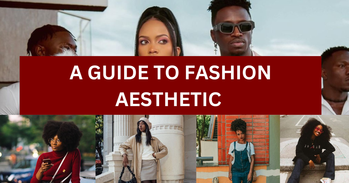 A guide to developing a unique fashion aesthetic Pulselive Kenya