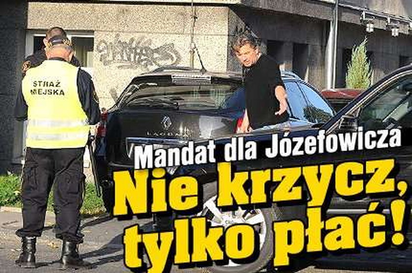 Mandat dla Józefowicza. Nie krzycz, tylko płać!