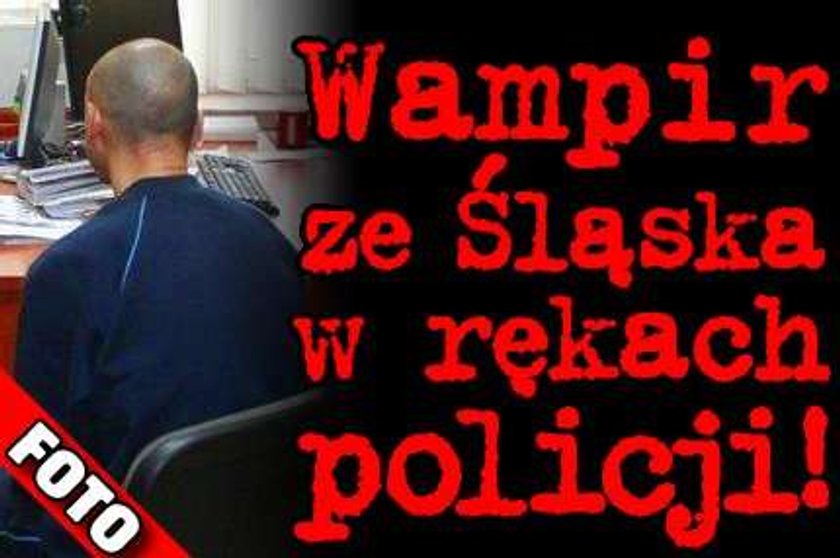 Wampir ze Śląska w rękach policji FOTO