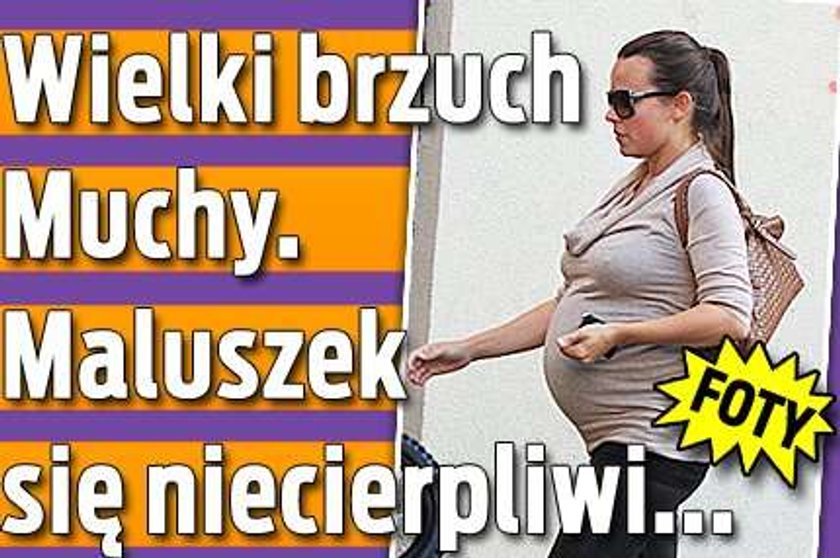 Wielki brzuch Muchy. Maluszek się niecierpliwi...