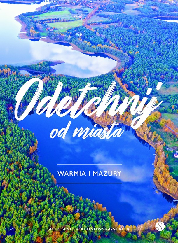 Aleksandra Klonowska-Szałek - „Odetchnij od miasta. Warmia i Mazury, Wyd. Buchmann