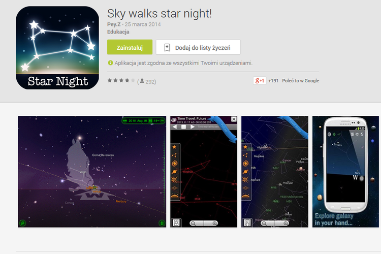 <b>Sky walks star night</b>
<br><br>
Jedna z najciekawszych aplikacji edukacyjnych dostępnych na urządzenia z systemem Android. Gwiezdny atlas zachwyci zarówno młodych, jak i nieco starszych astronomów. Wystarczy skierować naszego smartfona w kierunku nieba, a aplikacja w jednej chwili zidentyfikuje najważniejsze planety i gwiazdozbiory, które znajdują się nad nad nami. Jest to możliwe m.in. dzięki wykorzystaniu modułu GPS wbudowanego w mobilne urządzenie.
<br><br>
Platforma: Android