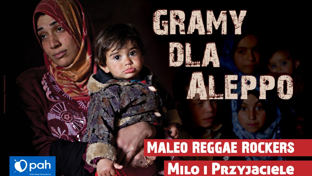 Wojna w Syrii to fakt. Nie odwracajmy naszych oczu i serc - pomóżmy Aleppo! Polska Akcja Humanitarna zaprasza na koncert charytatywny, podczas którego wystąpią: Maleo Reggae Rockers, Milo i Przyjaciele. Muzykę świata zagrają artyści z Polski, Jemenu i Grecji. Podczas wydarzenia PAH poprowadzi zbiórkę dla ewakuowanych do obozów uchodźców z Aleppo. Koncert odbędzie się w Centrum Sztuki Mościce 19 lutego 2017 roku o godz. 17.