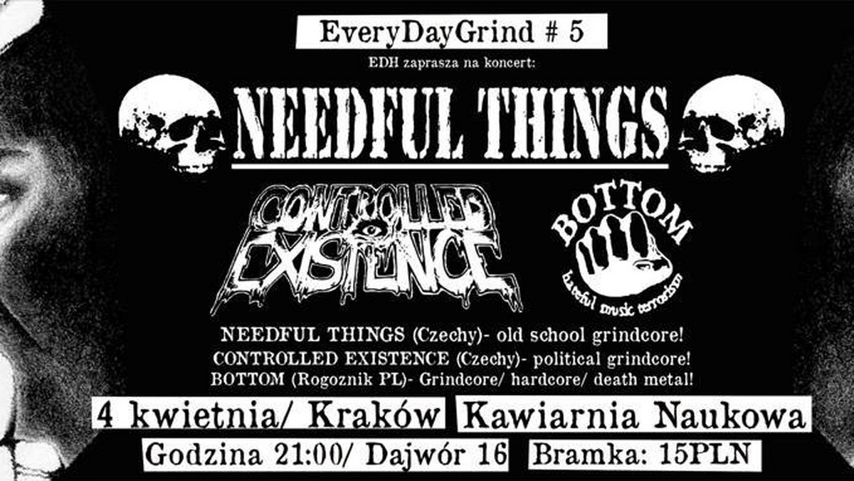 W kwietniu w krakowskim klubie Kawiarnia Naukowa odbędzie się kolejna edycja imprezy EveryDayGrind. Podczas piątej odsłony gridncore'owego festiwalu wystąpią Needfull Things oraz Conrolled Existence z Czech, a także Bottom z Polski. Koncert odbędzie się 4 kwietnia.