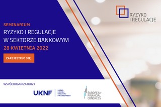 Urząd Komisji Nadzoru Finansowego wraz z Europejskim Kongresem Finansowym zapraszają do udziału w seminarium „Ryzyko i regulacja w sektorze bankowym”.