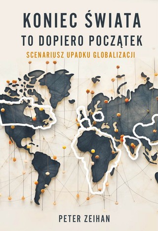 Peter Zeihan, „Koniec świata to dopiero początek. Scenariusz upadku globalizacji”, przeł. Tomasz Bieroń, Zysk i S-ka, Poznań 2023