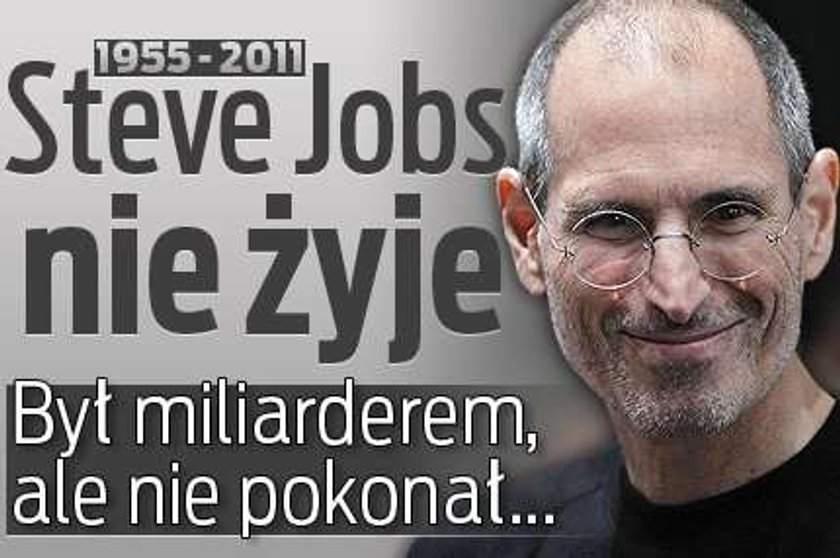 Steve Jobs nie żyje. Był miliarderem, ale nie pokonał...