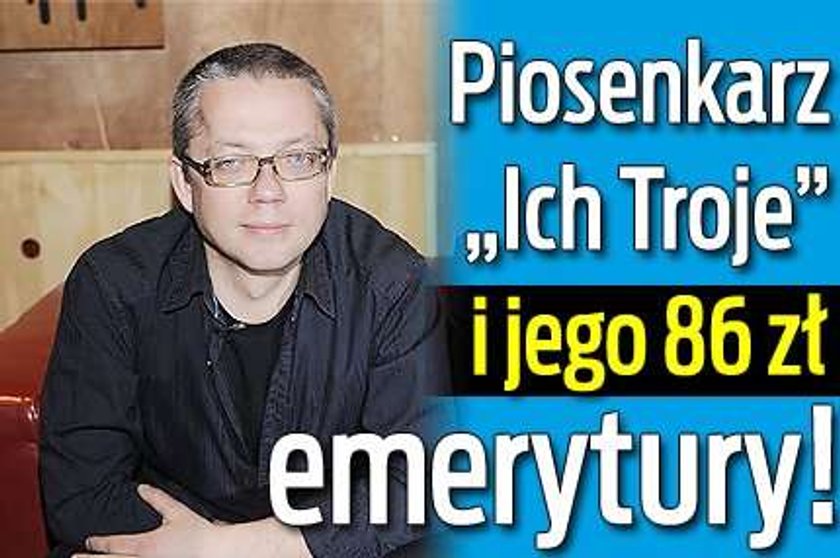 Piosenkarz "Ich Troje" i jego 86 zł emerytury!