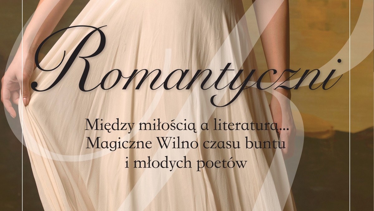 <strong>Między miłością a literaturą... Magiczne Wilno czasu buntu i młodych poetów w "Romantycznych", nowej książce Doroty Ponińskiej. </strong>