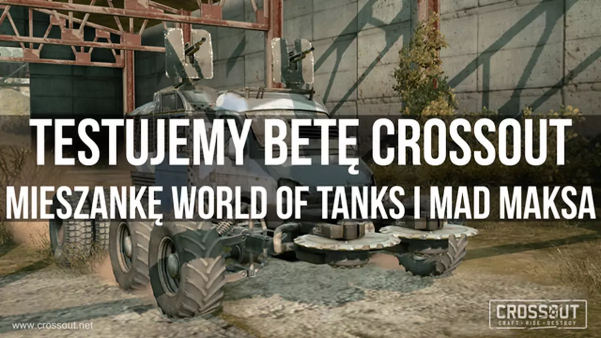 Testujemy betę Crossout - mieszankę World of Tanks i Mad Maksa