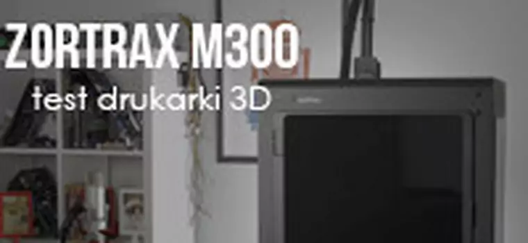 Zortrax M300 - test drukarki 3D