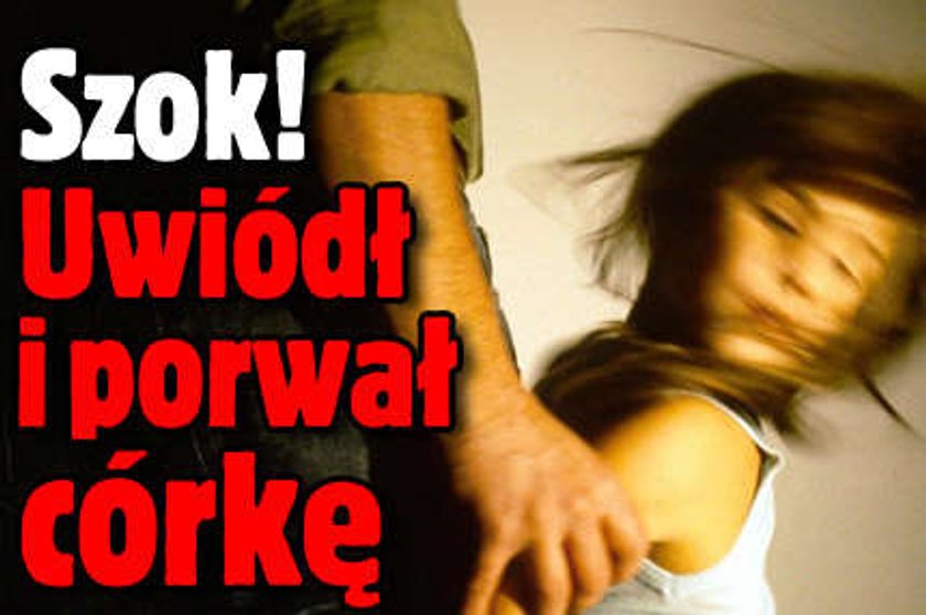 SZOK! Uwiódł i porwał córkę!