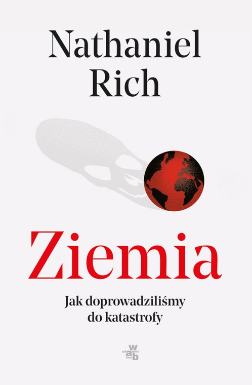 Nathaniel Rich "Ziemia. Jak doprowadziliśmy do katastrofy"