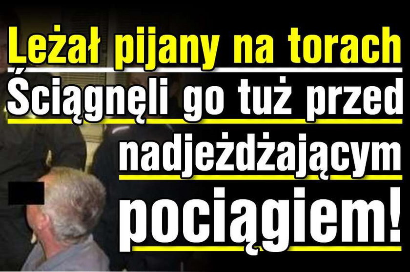 Leżał pijany na torach. Ściągnęli go tuż przed nadjeżdżającym pociągiem!